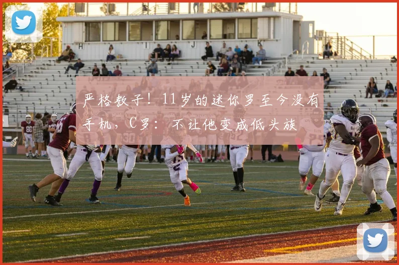 严格教子！11岁的迷你罗至今没有手机，C罗：不让他变成低头族