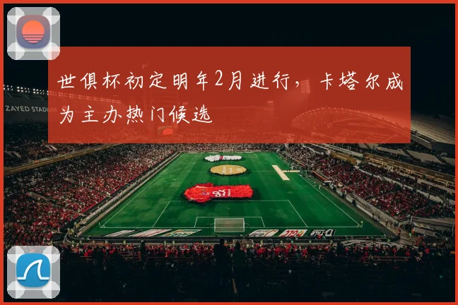 世俱杯初定明年2月进行，卡塔尔成为主办热门候选