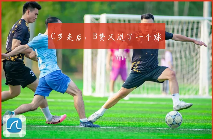 C罗走后，B费又进了一个球
