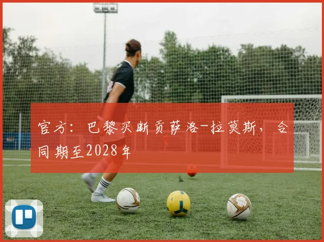 官方：巴黎买断贡萨洛-拉莫斯，合同期至2028年