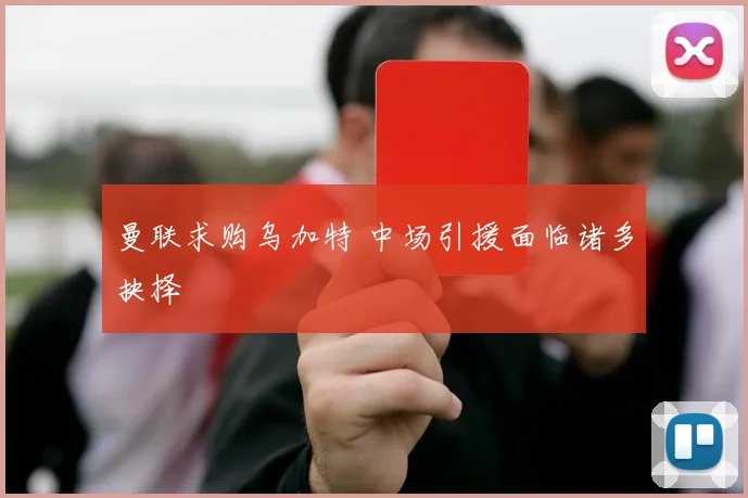 曼联求购乌加特 中场引援面临诸多抉择