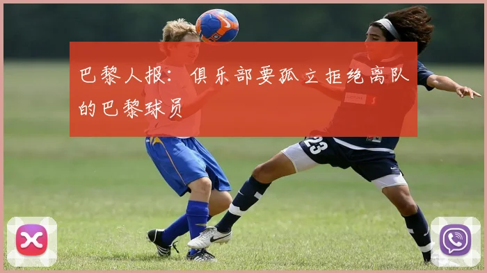 巴黎人报：俱乐部要孤立拒绝离队的巴黎球员