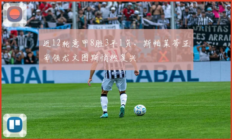 近12轮意甲8胜3平1负，斯帕莱蒂正率领尤文图斯悄然复兴